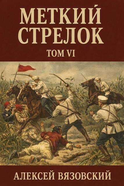 Меткий стрелок. Том VI - Алексей Викторович Вязовский