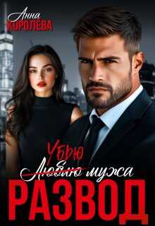 Развод. Убью мужа - Анна Королева