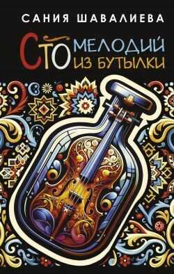 Сто мелодий из бутылки - Шавалиева Сания