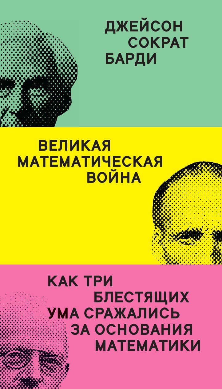 Великая математическая война. Как три блестящих ума сражались за основания математики - Джейсон Сократ Барди