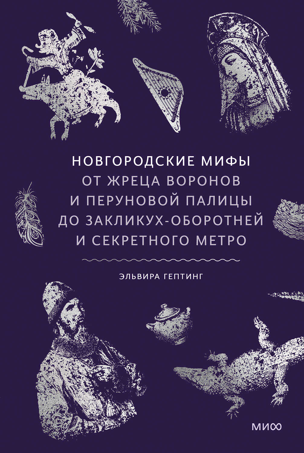 Новгородские мифы. От жреца воронов и Перуновой палицы до закликух-оборотней и секретного метро - Эльвира Гептинг