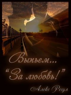 Алекс Регул - Выпьем... "За любовь!"