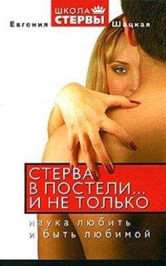 Евгения Шацкая - Стерва в постели… и не только: Наука любить и быть любимой.