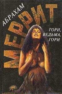 Абрахам Меррит - Гори, ведьма, гори! (сборник)